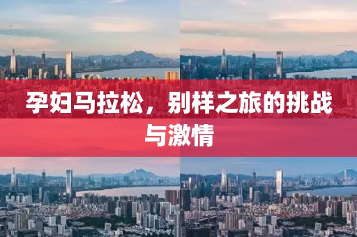孕妇马拉松，别样之旅的挑战与激情