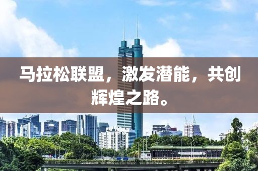 马拉松联盟，激发潜能，共创辉煌之路。