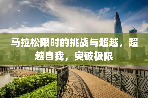 马拉松限时的挑战与超越，超越自我，突破极限