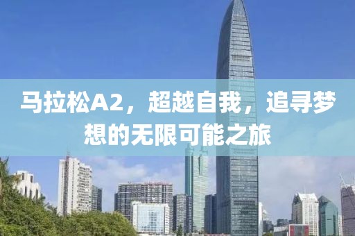 马拉松A2，超越自我，追寻梦想的无限可能之旅