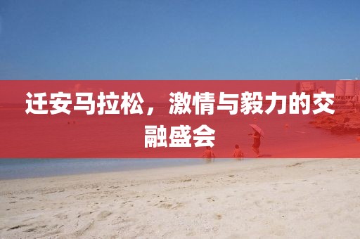 迁安马拉松，激情与毅力的交融盛会