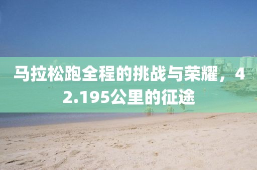 马拉松跑全程的挑战与荣耀，42.195公里的征途