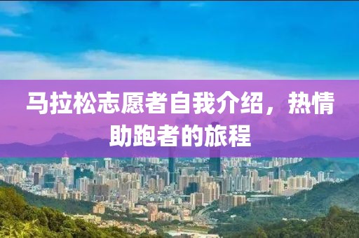 马拉松志愿者自我介绍，热情助跑者的旅程