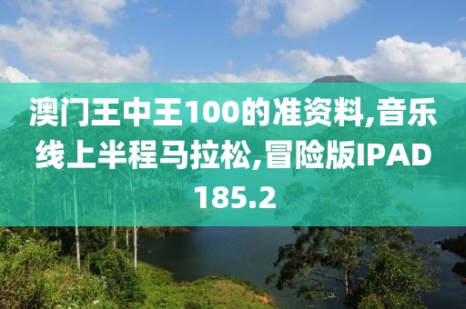 澳门王中王100的准资料,音乐线上半程马拉松,冒险版IPAD185.2