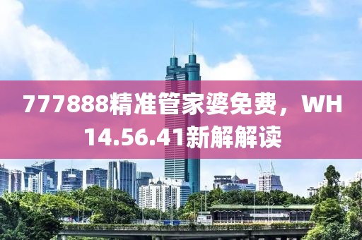 777888精准管家婆免费，WH14.56.41新解解读