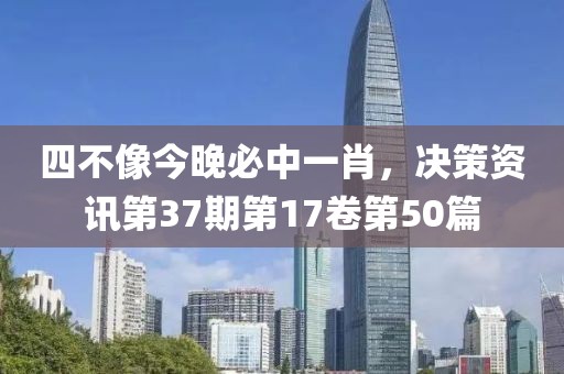 四不像今晚必中一肖，决策资讯第37期第17卷第50篇