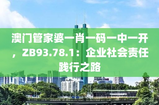 澳门管家婆一肖一码一中一开，ZB93.78.1：企业社会责任践行之路