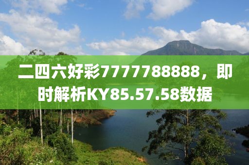 二四六好彩7777788888，即时解析KY85.57.58数据