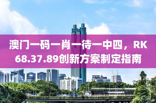 澳门一码一肖一待一中四，RK68.37.89创新方案制定指南