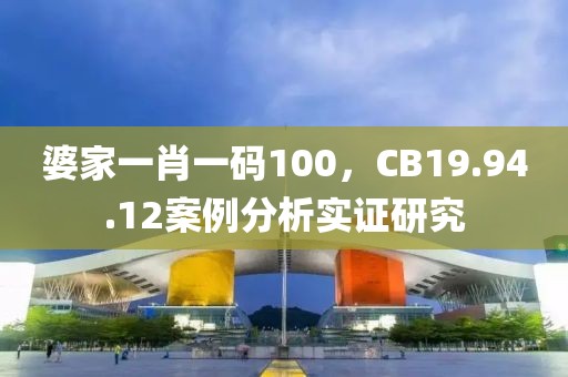 婆家一肖一码100，CB19.94.12案例分析实证研究