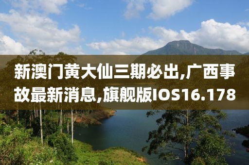 新澳门黄大仙三期必出,广西事故最新消息,旗舰版IOS16.178
