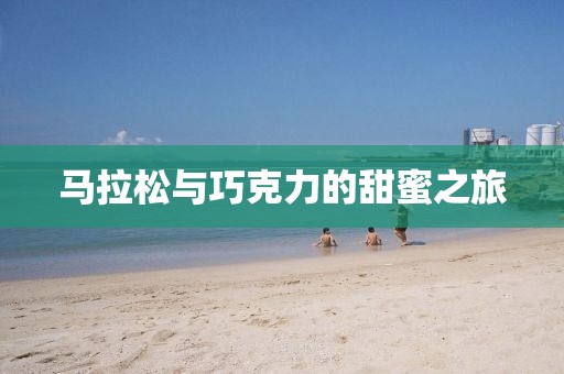 马拉松与巧克力的甜蜜之旅