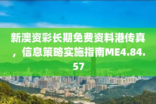 新澳资彩长期免费资料港传真，信息策略实施指南ME4.84.57