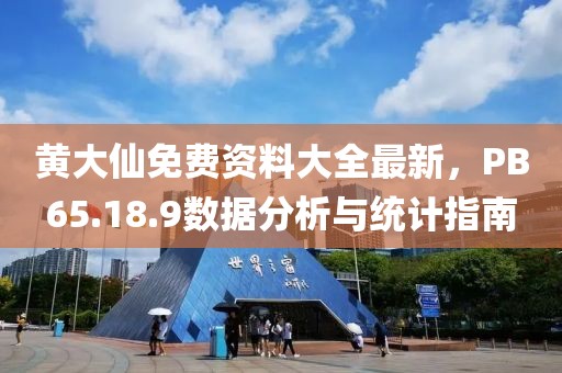 黄大仙免费资料大全最新，PB65.18.9数据分析与统计指南