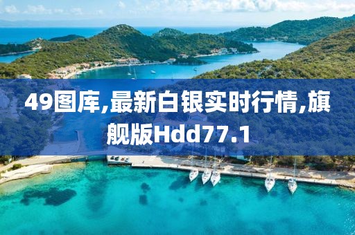 49图库,最新白银实时行情,旗舰版Hdd77.1