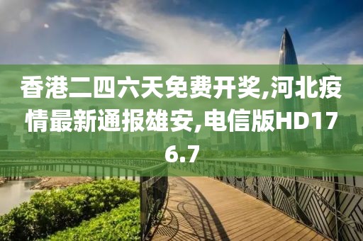 香港二四六天免费开奖,河北疫情最新通报雄安,电信版HD176.7