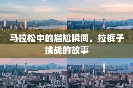 马拉松中的尴尬瞬间，拉裤子挑战的故事