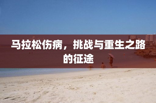 马拉松伤病，挑战与重生之路的征途