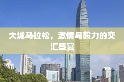 大城马拉松，激情与毅力的交汇盛宴