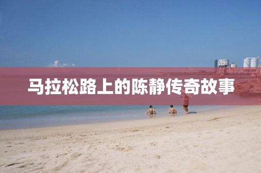 马拉松路上的陈静传奇故事