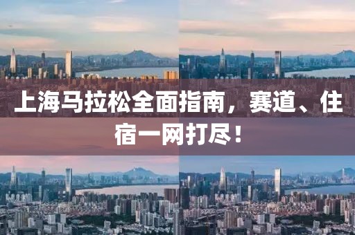 上海马拉松全面指南，赛道、住宿一网打尽！