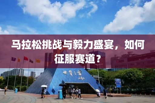 马拉松挑战与毅力盛宴，如何征服赛道？