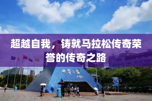 超越自我，铸就马拉松传奇荣誉的传奇之路