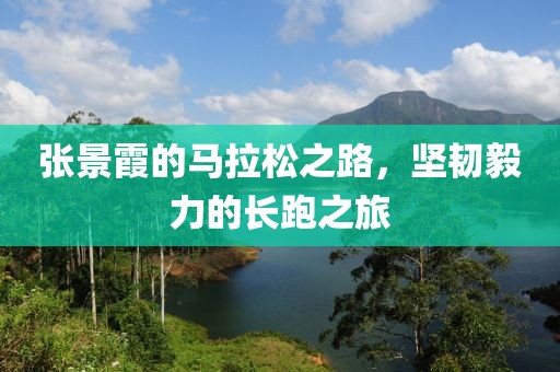 张景霞的马拉松之路，坚韧毅力的长跑之旅