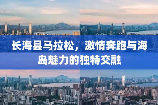 长海县马拉松，激情奔跑与海岛魅力的独特交融