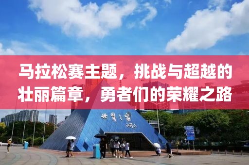马拉松赛主题，挑战与超越的壮丽篇章，勇者们的荣耀之路