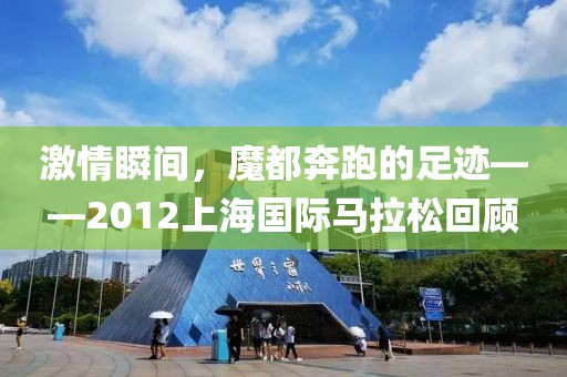 激情瞬间，魔都奔跑的足迹——2012上海国际马拉松回顾