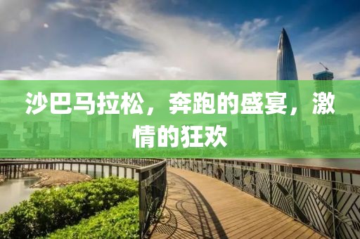沙巴马拉松，奔跑的盛宴，激情的狂欢