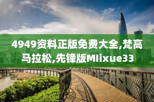 4949资料正版免费大全,梵高马拉松,先锋版MIixue33