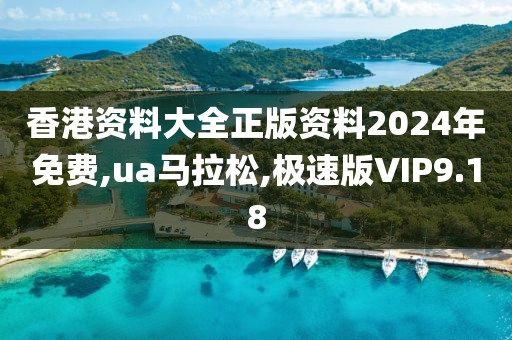 香港资料大全正版资料2024年免费,ua马拉松,极速版VIP9.18