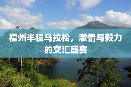 福州半程马拉松，激情与毅力的交汇盛宴