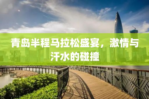 青岛半程马拉松盛宴，激情与汗水的碰撞