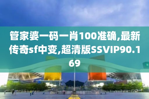 管家婆一码一肖100准确,最新传奇sf中变,超清版SSVIP90.169