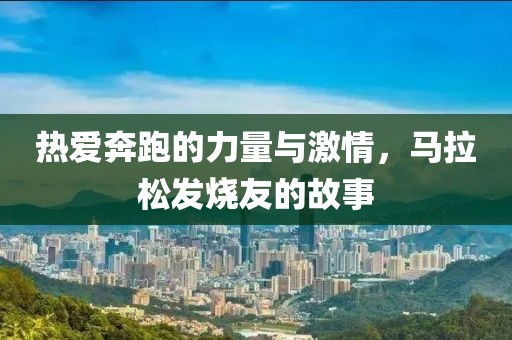 热爱奔跑的力量与激情，马拉松发烧友的故事