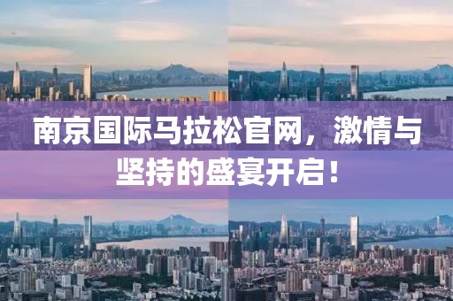 南京国际马拉松官网，激情与坚持的盛宴开启！