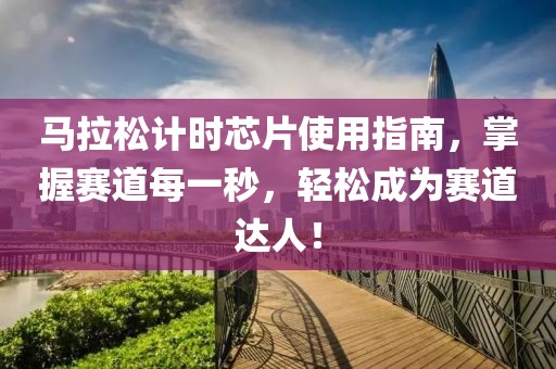 马拉松计时芯片使用指南，掌握赛道每一秒，轻松成为赛道达人！