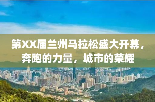 第XX届兰州马拉松盛大开幕，奔跑的力量，城市的荣耀