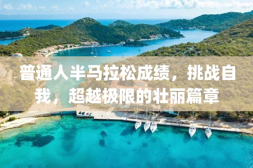 普通人半马拉松成绩，挑战自我，超越极限的壮丽篇章