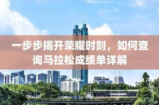 一步步揭开荣耀时刻，如何查询马拉松成绩单详解