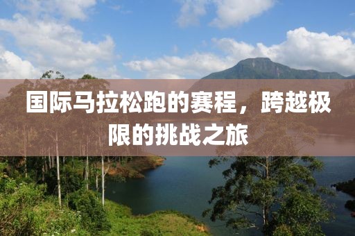 国际马拉松跑的赛程，跨越极限的挑战之旅