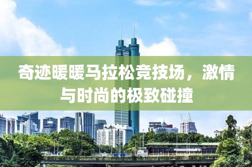 奇迹暖暖马拉松竞技场，激情与时尚的极致碰撞