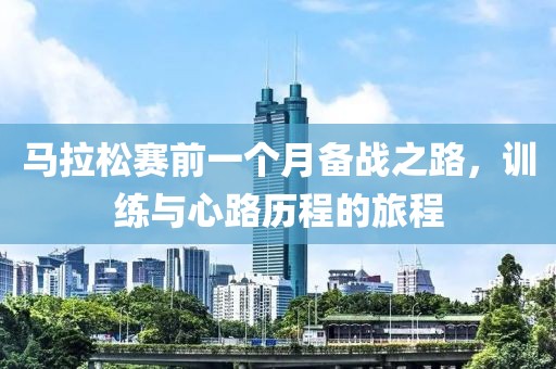 马拉松赛前一个月备战之路，训练与心路历程的旅程