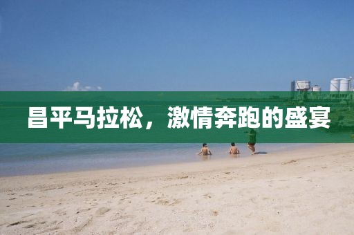 昌平马拉松，激情奔跑的盛宴