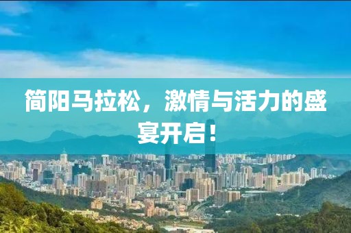 简阳马拉松，激情与活力的盛宴开启！