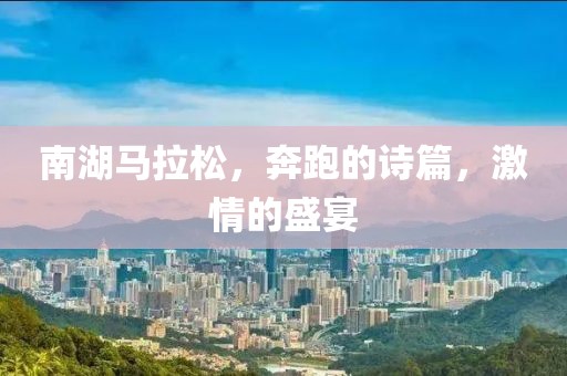 南湖马拉松，奔跑的诗篇，激情的盛宴