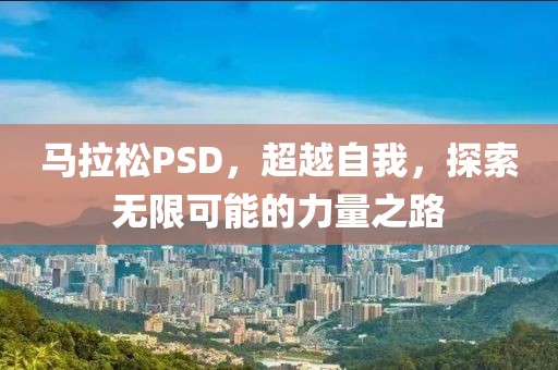 马拉松PSD，超越自我，探索无限可能的力量之路